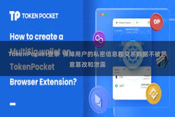TokenPocket登录 保障用户的私密信息和交易数据不被恶意篡改和泄露