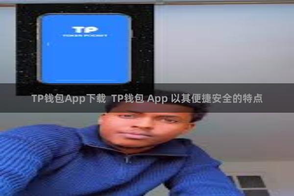 TP钱包App下载 TP钱包 App 以其便捷安全的特点