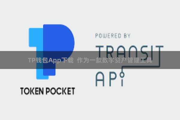 TP钱包App下载  作为一款数字资产管理工具
